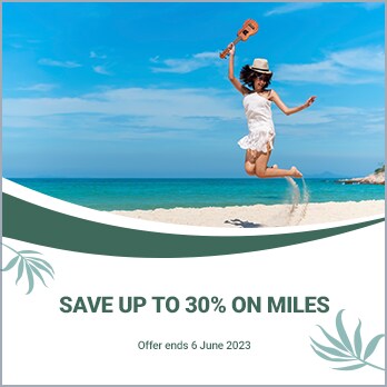 ESCAPE TO PARADISE THIS SUMMER！BUY/TOP UP MILES AND SAVE UP TO 30% ON MILES.