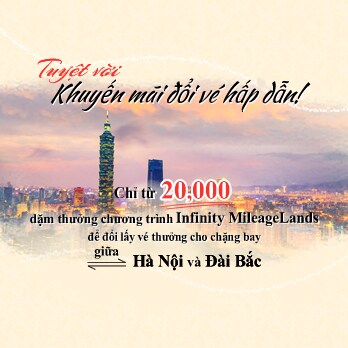 Khuyến mãi đổi vé hấp dẫn ! Chỉ từ 20,000 dặm thưởng chương trình Infinity MileageLands để đổi vé thưởng cho chặng bay giữa Hà Nội và Đài Bắc!