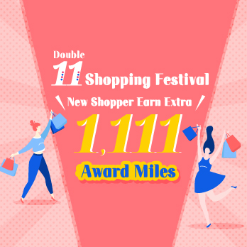Double 11 Shopping Festival! New Shopper Earn Extra 1,111 Award Miles!