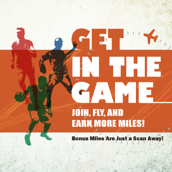 Get in the Game —Join, Fly, and earn more Miles!Bonus Miles Are Just a Scan Away!