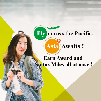 Fly across the Pacific. Asia Awaits! Earn Award and Status Miles all at once!